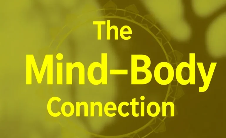 The Mind-Body Connection: Understanding Its Impact on Physical Health